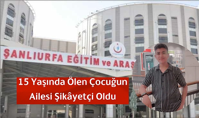 15 Yaşında Ölen Çocuğun Ailesi Şikâyetçi Oldu