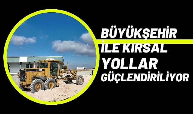 Büyükşehir İle Kırsal Yollar Güçlendiriliyor
