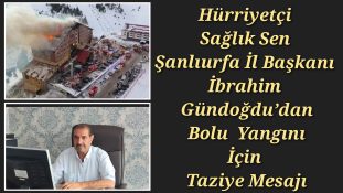 Hürriyetçi Sağlık Sen Şanlıurfa İl Başkanı İbrahim Gündoğdu’dan Kartalkaya Yangını İçin Taziye Mesajı