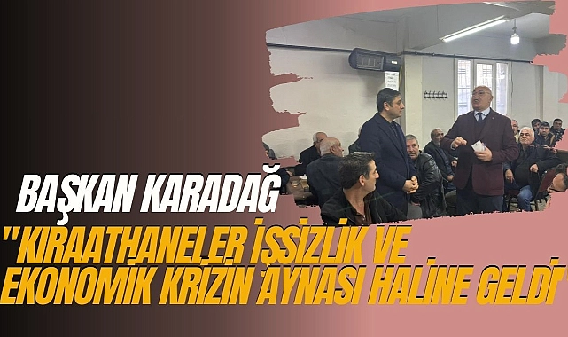 Başkan Karadağ: “Kıraathaneler İşsizlik ve Ekonomik Krizin Aynası Haline Geldi”