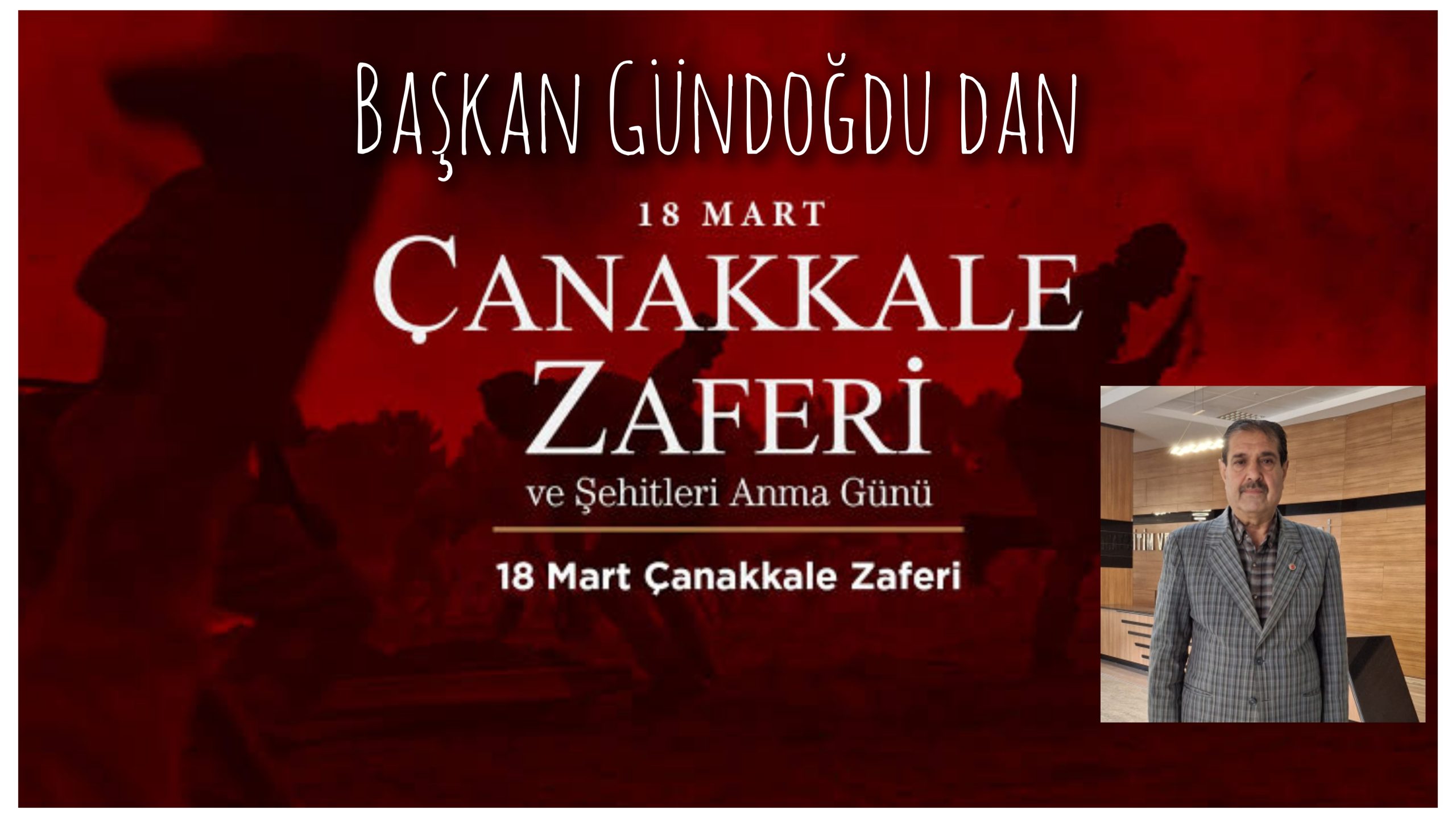 İbrahim Gündoğdu’dan 18 Mart Şehitleri Anma Günü ve Çanakkale Deniz Zaferi’nin 110. Yıl Dönümü Mesajı