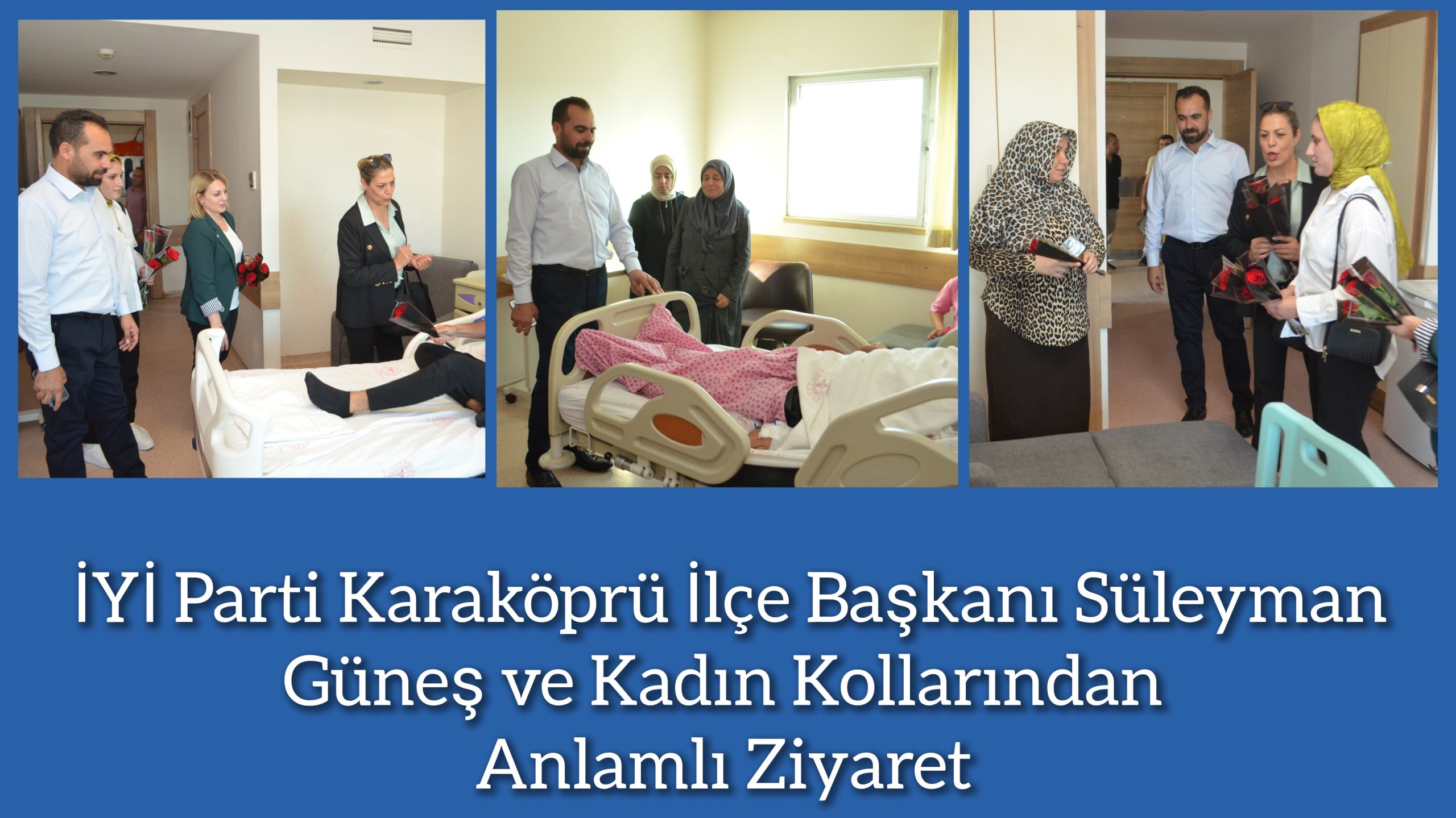 İYİ Parti Karaköprü İlçe Başkanı Süleyman Güneş ve Kadın Kollarından Hastane Ziyareti