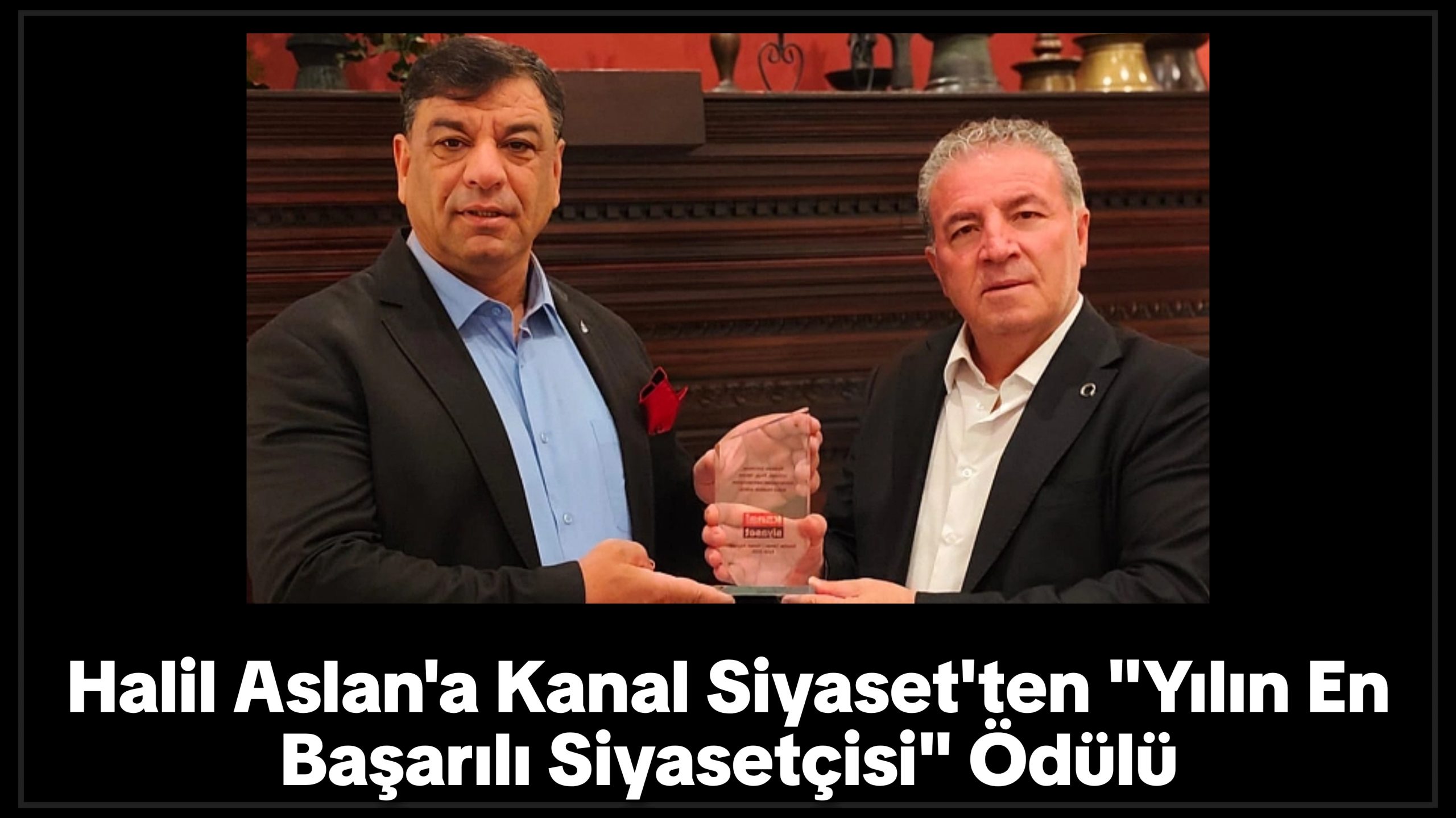 Halil Aslan’a Kanal Siyaset’ten “Yılın En Başarılı Siyasetçisi” Ödülü