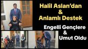 Halil Aslan’dan Anlamlı Destek: Engelli Gençlere Umut Oldu