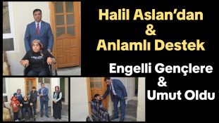 Halil Aslan’dan Anlamlı Destek: Engelli Gençlere Umut Oldu