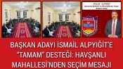 BAŞKAN ADAYI İSMAİL ALPYIĞİT’E “TAMAM” DESTEĞİ: HAVŞANLI MAHALLESİ’NDEN SEÇİM MESAJI