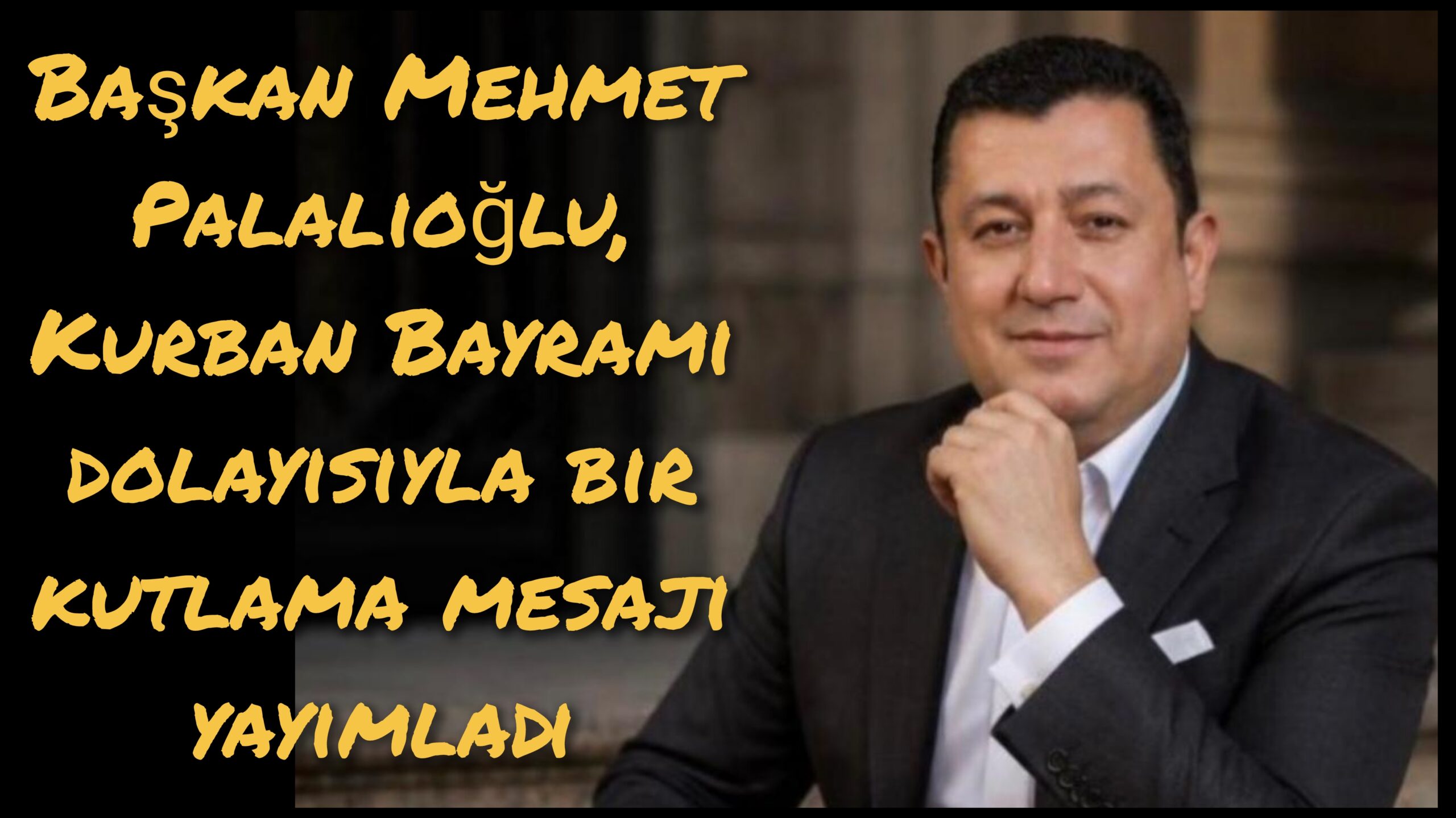 Başkan Mehmet Palalıoğlu, Kurban Bayramı dolayısıyla bir kutlama mesajı yayımladı