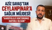 Aziz Savaş’tan Ceylanpınar’a Sağlık Müjdesi: