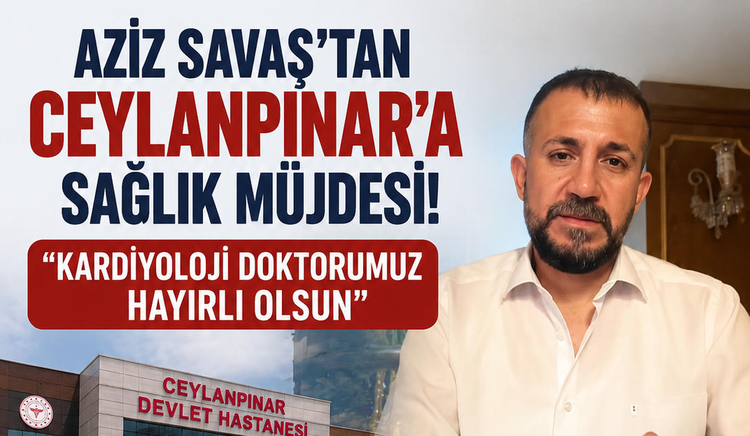 Aziz Savaş’tan Ceylanpınar’a Sağlık Müjdesi: