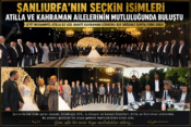 Şanlıurfa’nın Seçkin İsimleri Atilla ve Kahraman Ailelerinin Mutluluğunda Buluştu