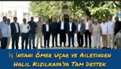 İş İnsanı Ömer Uçar ve Ailesinden Halil Kızılkaya’ya Tam Destek